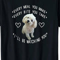 "Every Meal You Make... Bite You Take" Maltese Dog T-Shirt - 100% Cotton
