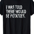 180gFun "I Was Told There Would Be Potatoes" Graphic T-Shirt- Printed Retro Loose Short Sleeve Round Neck Casual T-Shirt, Suitable for Casual Wear, All-Season Comfort, and Humorous Quotes Clothing, PLUS SIZE
