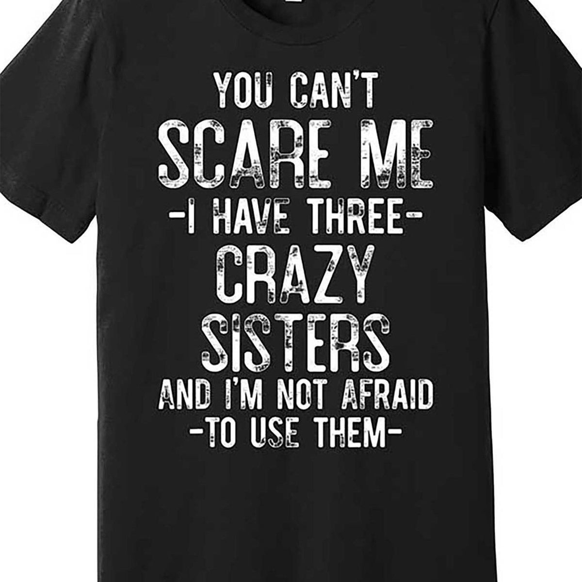 Funny for brother and Sister Quotes T-Shirt | "You Can't Scare Me, I Have Three Crazy Sisters" - Soft Breathable, Crew Neck, Casual Loose Fit, Perfect for All Seasons