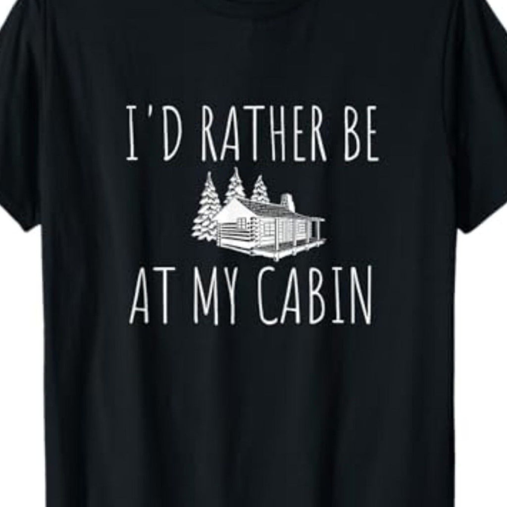 "I'd Rather Be in the Cabin" T-Shirt - 100% Cotton
