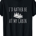 "I'd Rather Be in the Cabin" T-Shirt - 100% Cotton