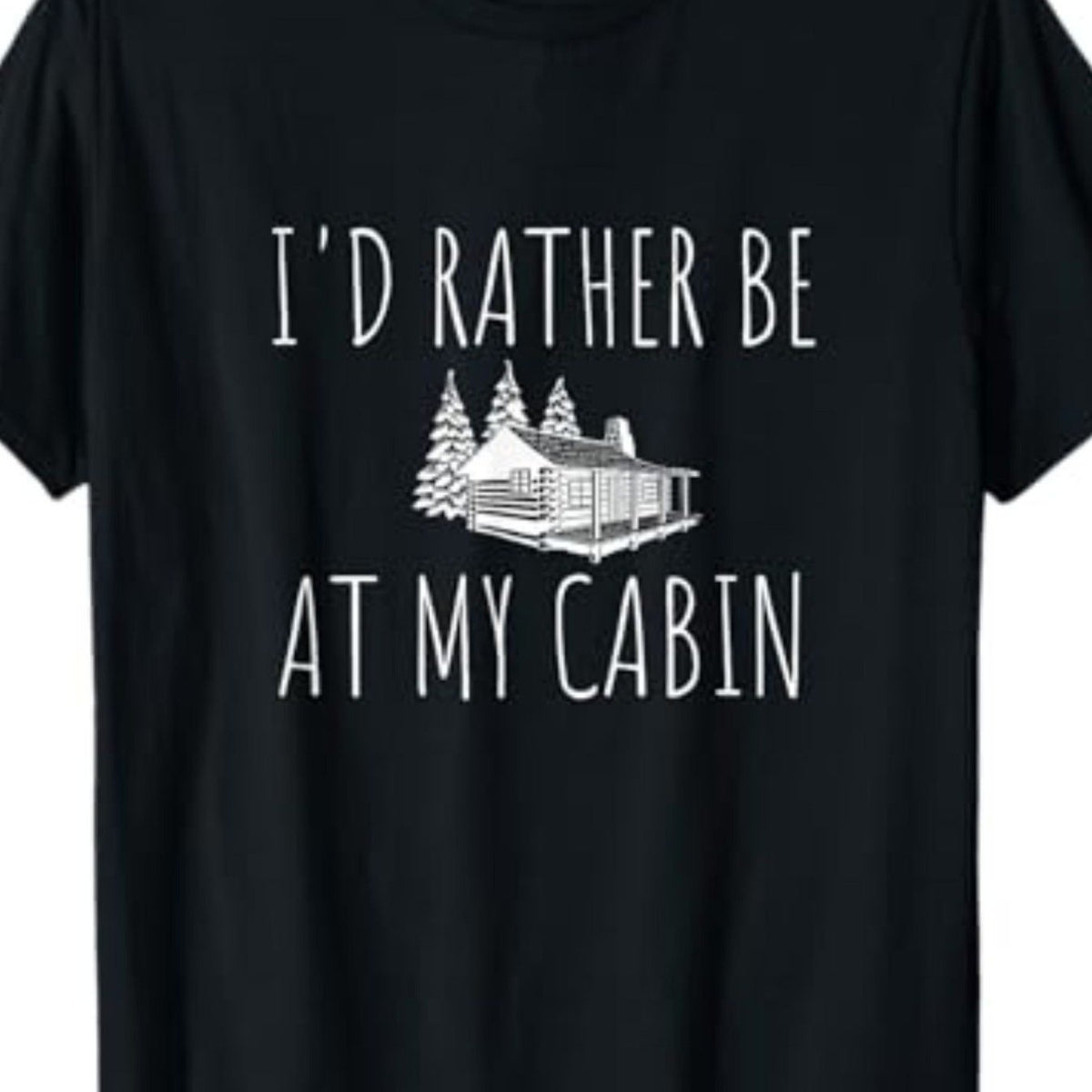 "I'd Rather Be in the Cabin" T-Shirt - 100% Cotton