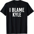 180gFunny I Blame Kyle Graphic Tee Black T-Shirt with Bold White Text Soft Breathable Crew Neck Tee for Men and Women Regular Fit for Everyday and Halloween Christmas Party Wear Perfect Gift, PLUS SIZE, Funny Gift, Casual Wear, Statement Shirt