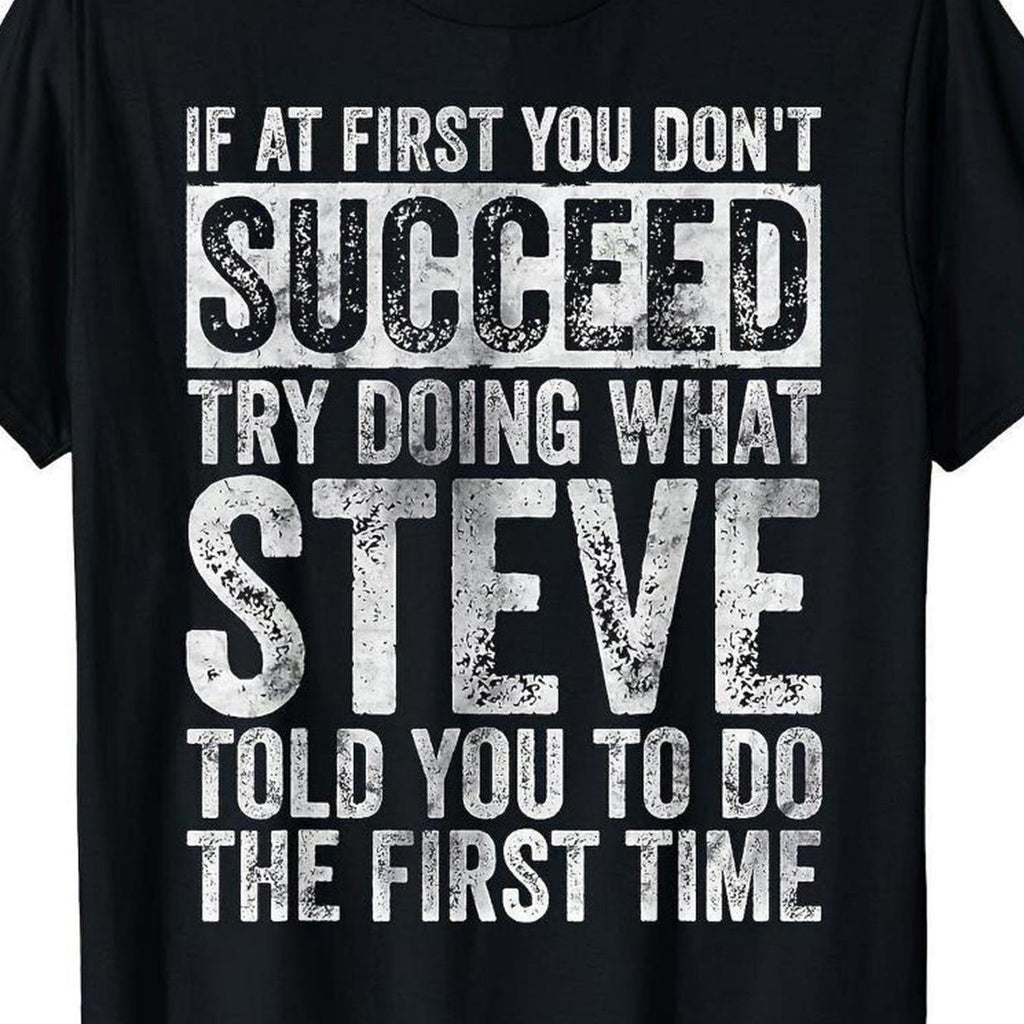 Funny Motivation Quote T-Shirt | "If At First You Don't Succeed, Try Doing What Steve Told You to Do The First Time" - Casual Crew Neck Tee, Super Comfortable and Breathable for Men and Women, Ideal Gift for Friends, Family