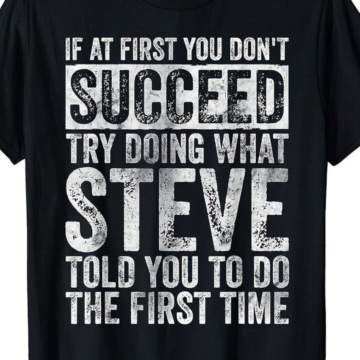 Funny Motivation Quote T-Shirt | "If At First You Don't Succeed, Try Doing What Steve Told You to Do The First Time" - Casual Crew Neck Tee, Super Comfortable and Breathable for Men and Women, Ideal Gift for Friends, Family