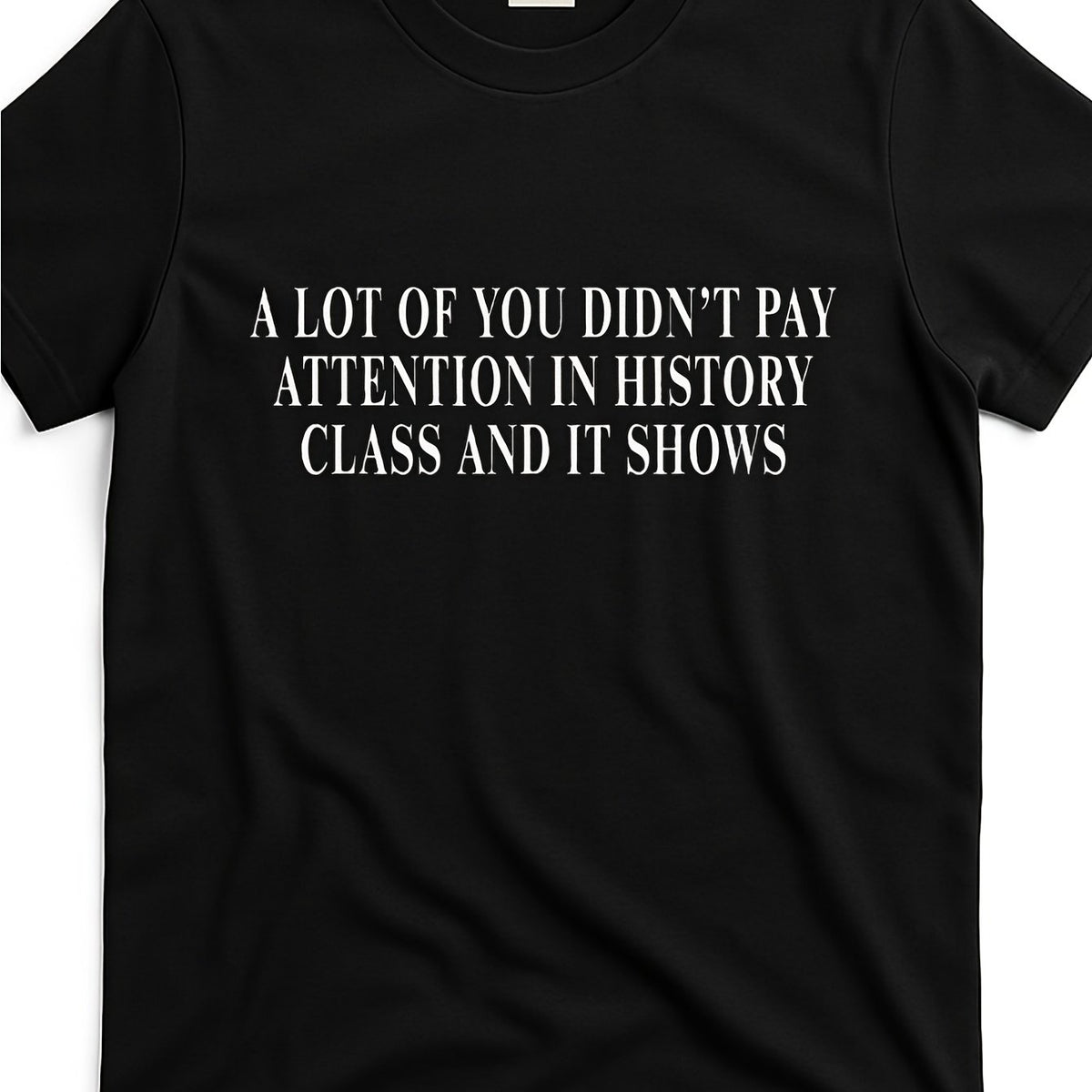 Funny History Class Humor T-Shirt - "A Lot of You Didn't Pay Attention in History Class" Slogan - Soft Breathable Cotton Unisex Casual Tee with Sarcastic Graphic Print for &, PLUS SIZE