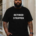 Retired Stripper Men's Plus Size T-Shirt | "Retired Stripper" Text Pattern, Fabric